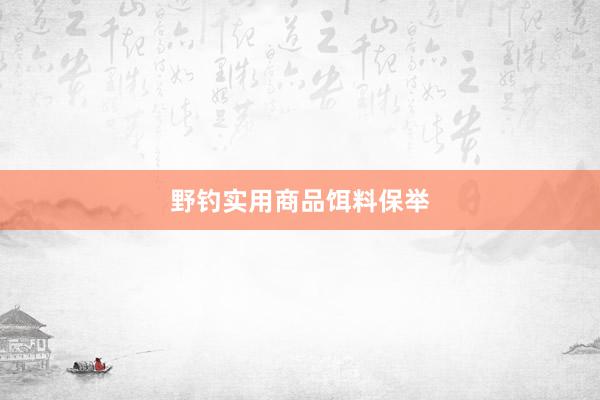 野钓实用商品饵料保举